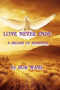 bokomslag Love Never Ends: A Decade of Dementia