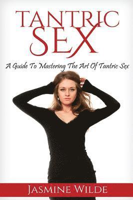 Jasmine Wilde - Tantric Sex: Best Guide to Tantric Sex, Tantric Massage, what is Tantra, have better sex with your partner, foreplay, massage, sex, Häftad