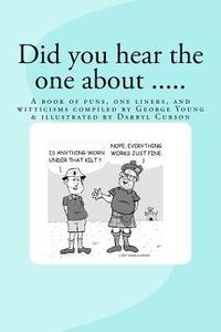 bokomslag Did You Hear The One About ....: A book of puns, one liners, and witticisms compiled by George Young illustrated by Darryl Curson