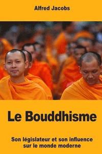 bokomslag Le Bouddhisme: Son législateur et son influence sur le monde moderne