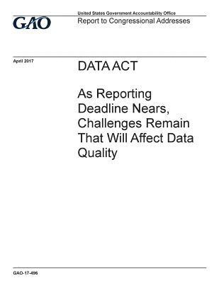 DATA Act, as reporting deadline nears, challenges remain that will affect data quality: report to congressional addressees. 1