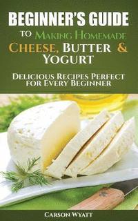 bokomslag Beginners Guide to Making Homemade Cheese, Butter & Yogurt