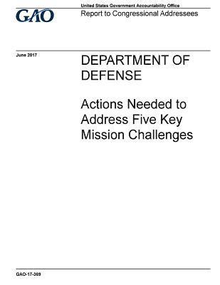 Department of Defense, actions needed to address five key mission challenges: report to congressional addressees. 1