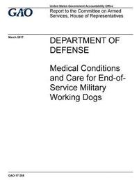 bokomslag Department of Defense, medical conditions and care for end-of-service military working dogs: report to the Committee on Armed Services, House of Repre