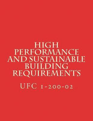 Department of Defense - High Performance and Sustainable Building Requirements: Unified Facility Criteria UFC 1-200-02, Häftad