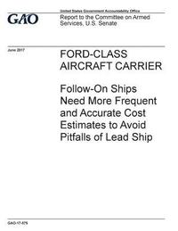 bokomslag Ford-Class aircraft carrier, follow-on ships need more frequent and accurate cost estimates to avoid pitfalls of lead ship: report to the Committee on