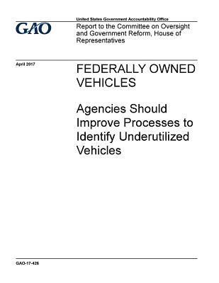 U. S. Government Accountability Office - Federally owned vehicles, agencies should improve processes to identify underutilized vehicles: report to the Committee on Oversight and Government Re, Häftad