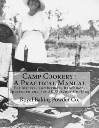 bokomslag Camp Cookery: A Practical Manual: For Miners, Lumbermen, Ranchmen, Sportsmen and For All Outdoor Cooking