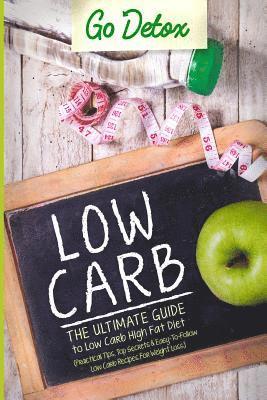 bokomslag Low Carb: The Ultimate Guide To Low Carb High Fat Diet Practical Tips, Top Secrets, Easy-To-Follow Low Carb Recipes For Weight L