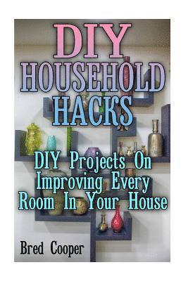 DIY Household Hacks: DIY Projects On Improving Every Room In Your House 1