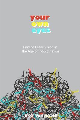 bokomslag Your Own Eyes: Finding Clear Vision in the Age of Indoctrination