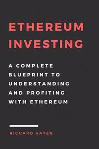 bokomslag Ethereum Investing: A Complete Blueprint to Understanding and Profiting with Eth: Getting Rich from Blockchain Cryptocurrencies