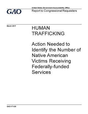 U. S. Government Accountability Office - Human trafficking, action needed to identify the number of Native American victims receiving federally-funded services: report to congressional reques, Häftad