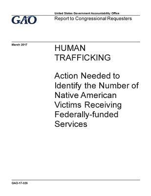 Human trafficking, action needed to identify the number of Native American victims receiving federally-funded services: report to congressional reques 1