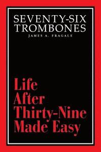 bokomslag Seventy-Six Trombones: Life After Thirty-Nine Made Easy