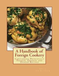 bokomslag A Handbook of Foreign Cookery: Containing Principally French, German and Danish Recipes