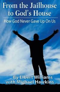 bokomslag From the Jailhouse to God's House: How God Never Gave Up on Me