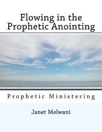 bokomslag Flowing in the Prophetic Anointing: Prophetic Ministering