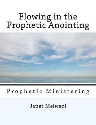Janet Melwani - Flowing in the Prophetic Anointing: Prophetic Ministering, Häftad