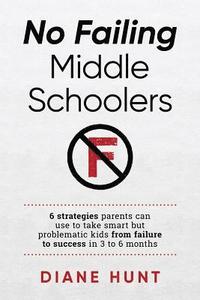 bokomslag No Failing Middle Schoolers: Six strategies parents can use to take smart but problematic kids from failure to success in 3 to 6 months