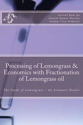 Processing of Lemongrass & Economics with Fractionation of Lemongrass oil: The Study of Lemongrass - An Aromatic Healer 1