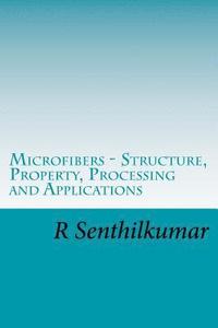 bokomslag Microfibers - Structure, Property, Processing and Applications
