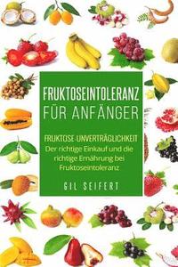 bokomslag Fruktoseintoleranz für Anfänger: Fruktose-Unverträglichkeit. Der richtige Einkauf und die richtige Ernährung bei Fruktoseintoleranz.