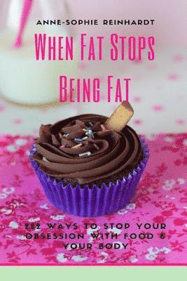 bokomslag When Fat Stops Being Fat: 222 Ways To Stop Your Obsession With Food And Your Body