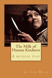 bokomslag The Milk of Human Kindness: A musical play