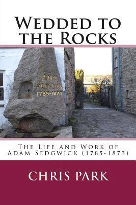 Wedded to the Rocks: The Life and Work of Adam Sedgwick (1785-1873) 1