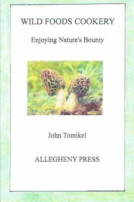 John Tomikel - Wild Foods Cookery: Enjoying Nature's Bounty, Häftad