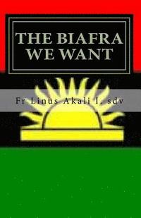 bokomslag The Biafra We Want: Hope of the Future for the Suffering African Masses