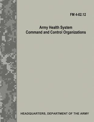 Army Health System Command and Control Organizations (FM 4-02.12) 1