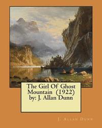 bokomslag The Girl Of Ghost Mountain (1922) by: J. Allan Dunn