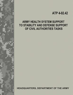 Army Health System Support to Stability and Defense Support of Civil Authorities Tasks (ATP 4-02.42) 1