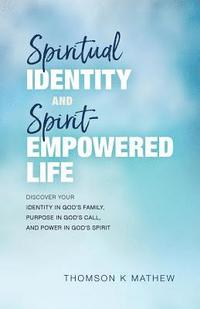 bokomslag Spiritual Identity and Spirit-Empowered Life: Discover Your Identity in God's Family, Purpose in God's Call, and Power in God's Spirit