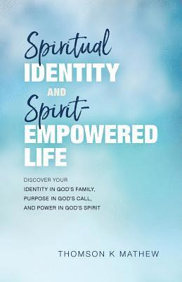 Spiritual Identity and Spirit-Empowered Life: Discover Your Identity in God's Family, Purpose in God's Call, and Power in God's Spirit 1
