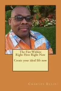 bokomslag The Fire Within: Right Here Right Now Create your ideal life now