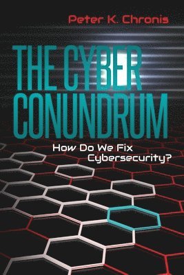 Peter K. Chronis - The Cyber Conundrum: How Do We Fix Cybersecurity?, Häftad