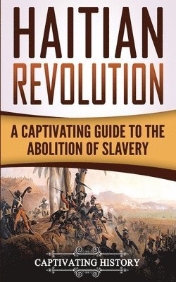 Captivating History - Haitian Revolution: A Captivating Guide to the Abolition of Slavery, Häftad
