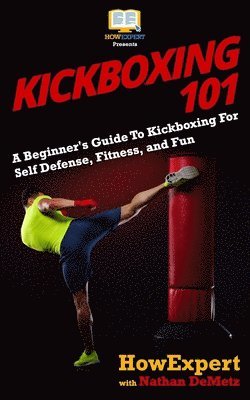 Kickboxing 101: A Beginner's Guide To Kickboxing For Self Defense, Fitness, and Fun 1