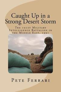 bokomslag Caught Up in a Strong Desert Storm: The 101st Military Intelligence battalion in the Middle East, 1991