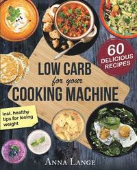 bokomslag Low Carb for your cooking machine: The cookbook with 60 light and delicious recipes