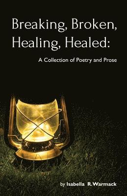 Isabella R. Warmack - Breaking, Broken, Healing, Healed: A Collection of Poetry and Prose, Häftad