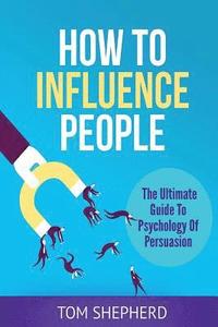 bokomslag How To Influence People: The Ultimate Guide To Psychology Of Persuasion