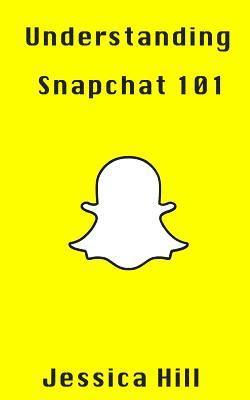 Jessica Hill - Understanding Snapchat 101: Latest Updates On Snap Map, Häftad