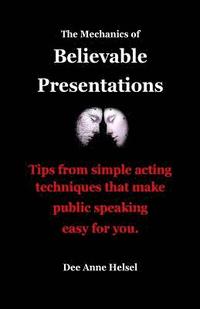 bokomslag The Mechanics of Believable Presentations: Simple acting techniques that make public speaking easy.