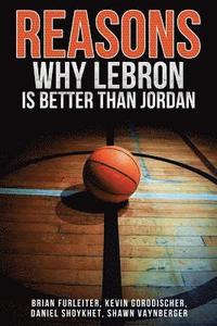 bokomslag The Reasons Why LeBron is Better Than Jordan