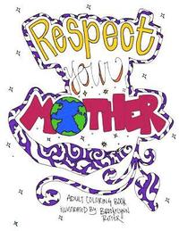 bokomslag Respect Your Mother: A Hand-Illustrated Adult Coloring Book for the Earth Enthusiast