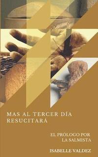 bokomslag Mas Al Tercer Día Resucitara: Una Breve Lectura Sobre La Resurrección de Jesucristo Y Sus Evidencias